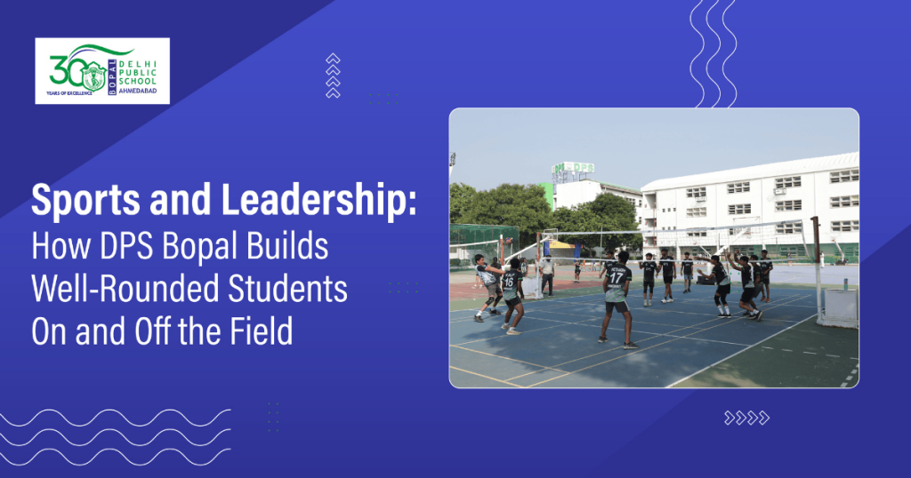Sports and Leadership: How DPS Bopal Builds Well-Rounded Students On and Off the Field 22 Sports and Leadership: How DPS Bopal Builds Well-Rounded Students On and Off the Field